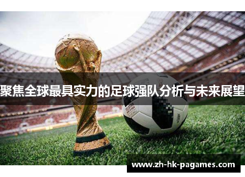 聚焦全球最具实力的足球强队分析与未来展望