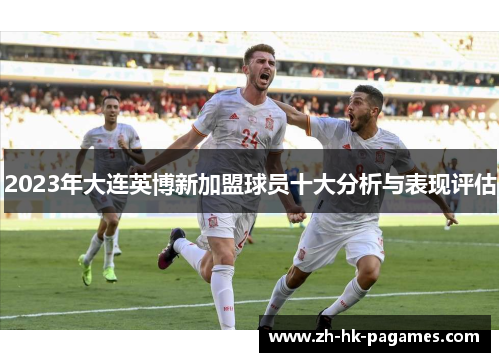2023年大连英博新加盟球员十大分析与表现评估