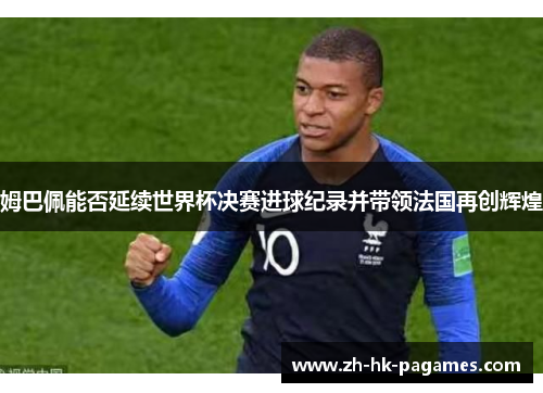 姆巴佩能否延续世界杯决赛进球纪录并带领法国再创辉煌