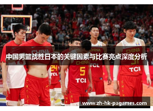 中国男篮战胜日本的关键因素与比赛亮点深度分析