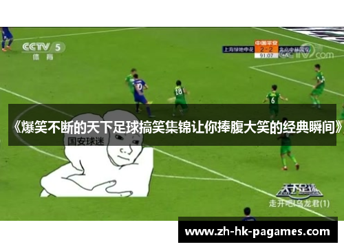 《爆笑不断的天下足球搞笑集锦让你捧腹大笑的经典瞬间》