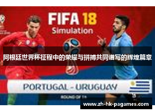 阿根廷世界杯征程中的荣耀与拼搏共同谱写的辉煌篇章 阿根廷世界杯征程中的荣耀与拼搏共同谱写的辉煌篇章