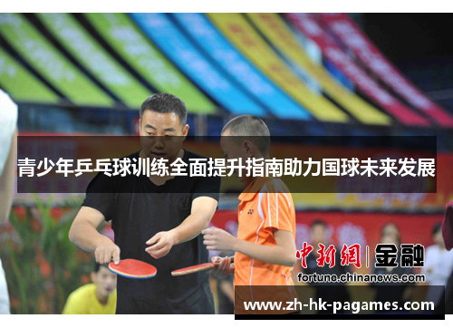 青少年乒乓球训练全面提升指南助力国球未来发展 青少年乒乓球训练全面提升指南助力国球未来发展