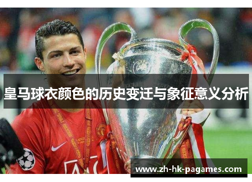 皇马球衣颜色的历史变迁与象征意义分析