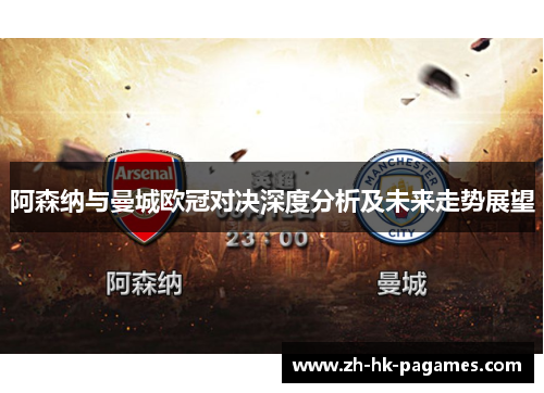 阿森纳与曼城欧冠对决深度分析及未来走势展望 阿森纳与曼城欧冠对决深度分析及未来走势展望