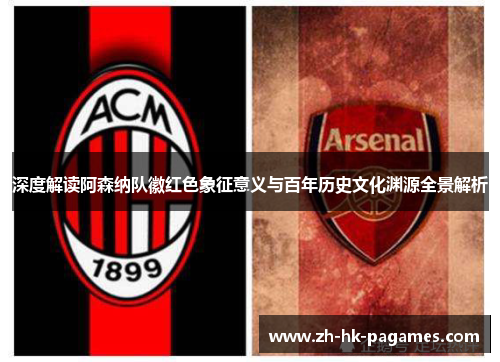 深度解读阿森纳队徽红色象征意义与百年历史文化渊源全景解析