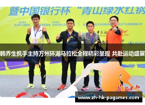 韩乔生携手主持万州环湖马拉松全程精彩呈现 共赴运动盛宴