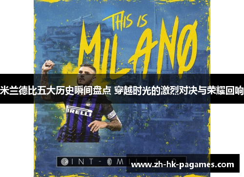 米兰德比五大历史瞬间盘点 穿越时光的激烈对决与荣耀回响 米兰德比五大历史瞬间盘点 穿越时光的激烈对决与荣耀回响