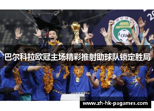 巴尔科拉欧冠主场精彩推射助球队锁定胜局